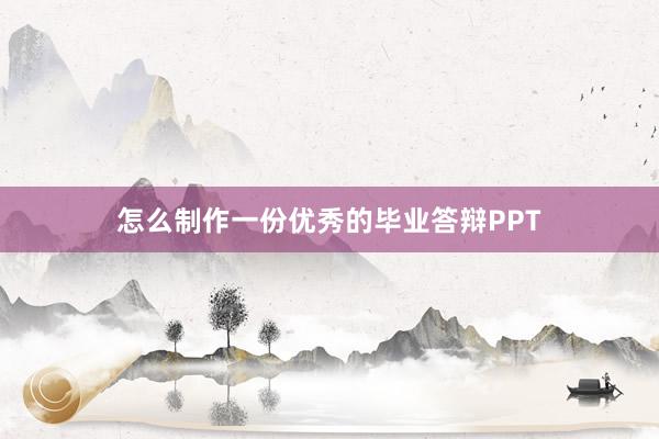 怎么制作一份优秀的毕业答辩PPT