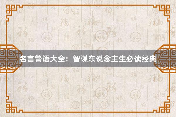 名言警语大全：智谋东说念主生必读经典